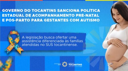 GOVERNO DO TOCANTINS SANCIONA POLÍTICA ESTADUAL DE ACOMPANHAMENTO PRÉ-NATAL E PÓS-PARTO PARA GESTANTES COM AUTISMO